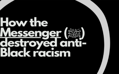 How the Messenger (ﷺ) destroyed anti-Black racism